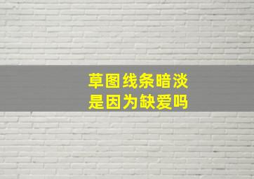 草图线条暗淡 是因为缺爱吗